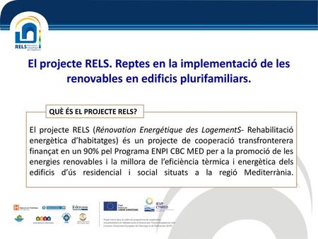 El projecte RELS. Reptes en la implementació de les renovables en edificis plurifamiliars. QUÈ ÉS EL PROJECTE RELS? El projecte RELS (Rénovation Energétique.