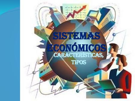 Sistemas económicos características, tipos 1.