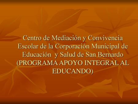 Centro de Mediación y Convivencia Escolar de la Corporación Municipal de Educación y Salud de San Bernardo (PROGRAMA APOYO INTEGRAL AL EDUCANDO)