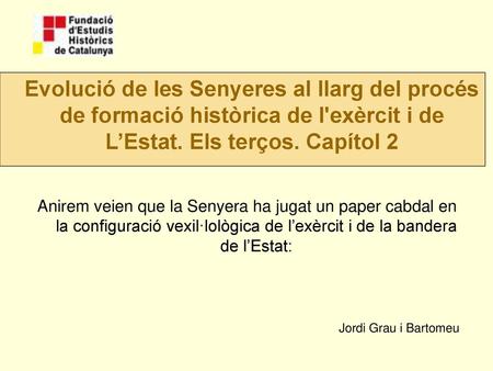 Evolució de les Senyeres al llarg del procés de formació històrica de l'exèrcit i de L’Estat. Els terços. Capítol 2 Anirem veien que la Senyera ha jugat.