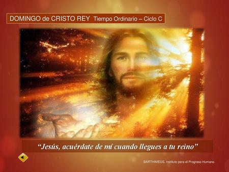 “Jesús, acuérdate de mí cuando llegues a tu reino”