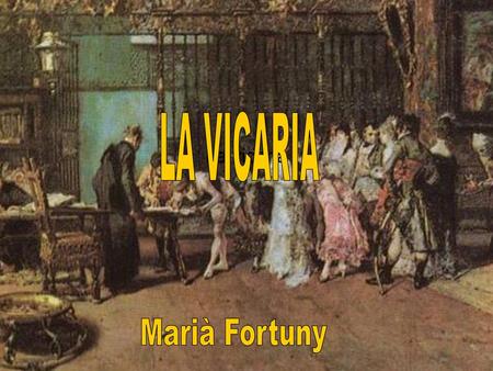 LA VICARIA La vicaria Marià Fortuny.