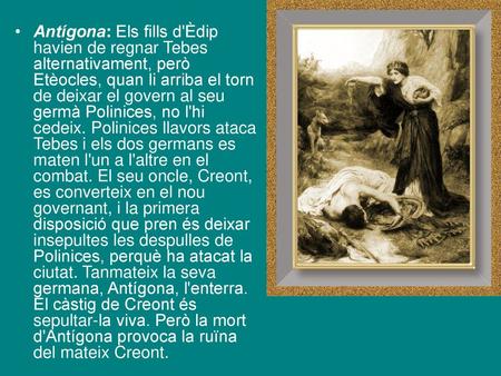 Antígona: Els fills d'Èdip havien de regnar Tebes alternativament, però Etèocles, quan li arriba el torn de deixar el govern al seu germà Polinices,