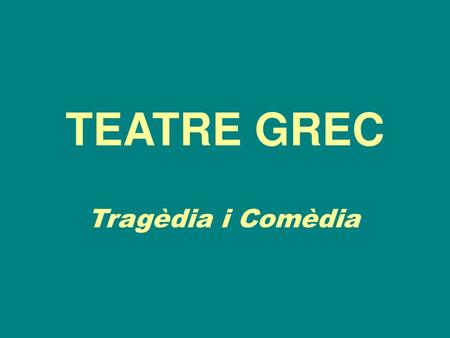 TEATRE GREC Tragèdia i Comèdia.