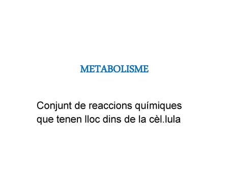 Conjunt de reaccions químiques que tenen lloc dins de la cèl.lula