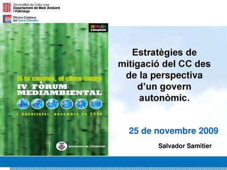 Estratègies de mitigació del CC des de la perspectiva d’un govern autonòmic. 25 de novembre 2009 Salvador Samitier.