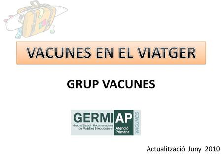 VACUNES EN EL VIATGER GRUP VACUNES Actualització Juny 2010.