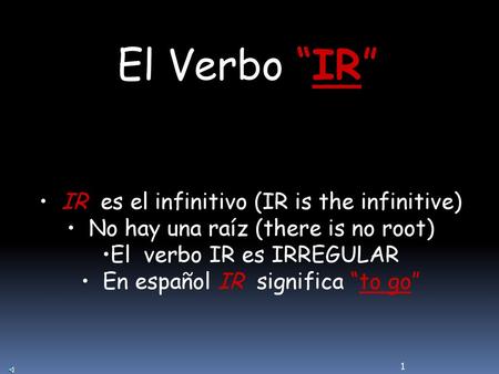 El Verbo “IR” IR es el infinitivo (IR is the infinitive)