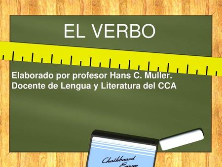 EL VERBO Elaborado por profesor Hans C. Muller. Docente de Lengua y Literatura del CCA.