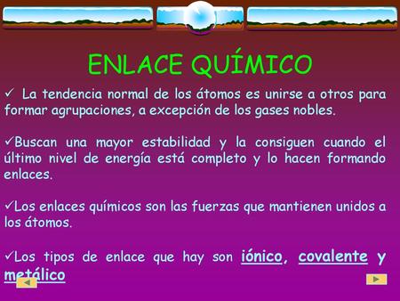 ENLACE QUÍMICO La tendencia normal de los átomos es unirse a otros para formar agrupaciones, a excepción de los gases nobles. Buscan una mayor estabilidad.