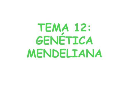 TEMA 12: GENÉTICA MENDELIANA