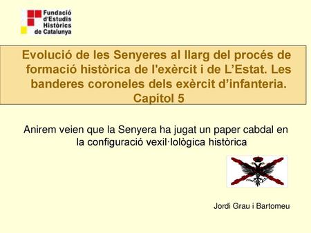 Evolució de les Senyeres al llarg del procés de formació històrica de l'exèrcit i de L’Estat. Les banderes coroneles dels exèrcit d’infanteria. Capítol.