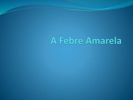 A Febre Amarela.