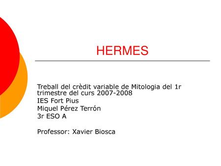 HERMES Treball del crèdit variable de Mitologia del 1r trimestre del curs 2007-2008 IES Fort Pius Miquel Pérez Terrón 3r ESO A Professor: Xavier Biosca.