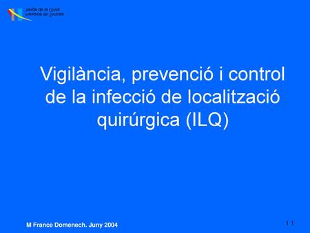 Vigilància, prevenció i control de la infecció de localització quirúrgica (ILQ) M France Domenech. Juny 2004.