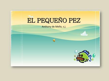 EL PEQUEÑO PEZ Anthony de Mello, s.j..