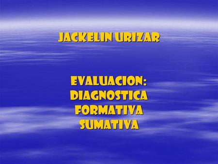 Jackelin Urizar Evaluacion: Diagnostica Formativa Sumativa