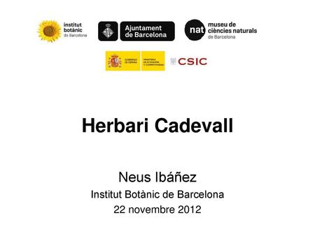 Neus Ibáñez Institut Botànic de Barcelona 22 novembre 2012