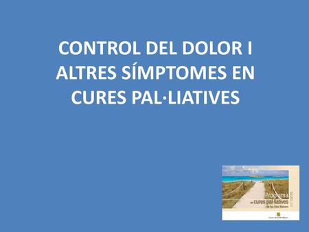 CONTROL DEL DOLOR I ALTRES SÍMPTOMES EN CURES PAL·LIATIVES