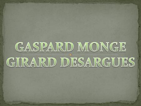 GASPARD MONGE GIRARD DESARGUES.