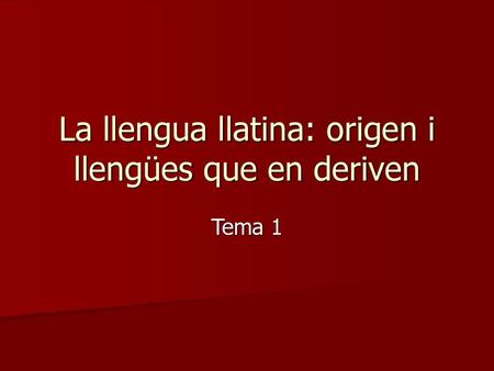 La llengua llatina: origen i llengües que en deriven