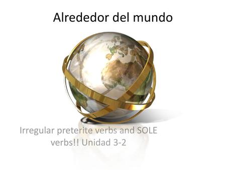 Irregular preterite verbs and SOLE verbs!! Unidad 3-2