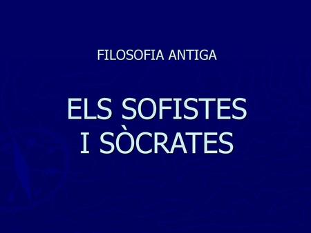 FILOSOFIA ANTIGA ELS SOFISTES I SÒCRATES