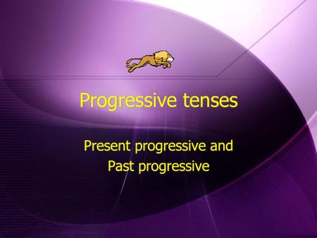 Present progressive and Past progressive