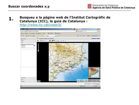 Buscar coordenades x,y 1. Busqueu a la pàgina web de l’Institut Cartogràfic de Catalunya (ICC), la guia de Catalunya : http://www.icc.cat/vissir3/