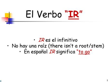 El Verbo “IR” IR es el infinitivo