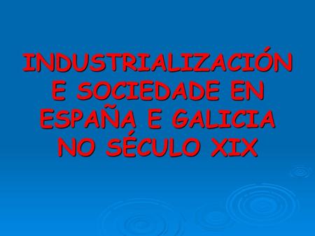 INDUSTRIALIZACIÓN E SOCIEDADE EN ESPAÑA E GALICIA NO SÉCULO XIX