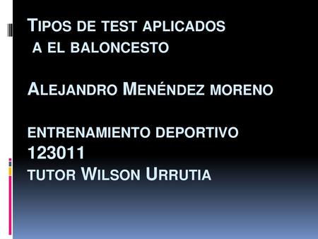 Tipos de test aplicados a el baloncesto Alejandro Menéndez moreno entrenamiento deportivo 123011 tutor Wilson Urrutia.