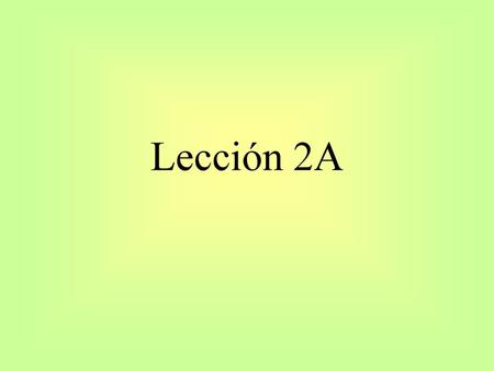 Lección 2A -.