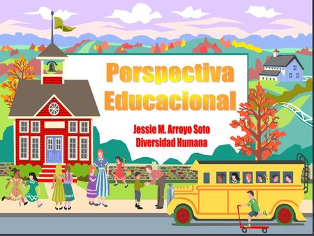 Perspectiva Educacional Jessie M. Arroyo Soto Diversidad Humana.