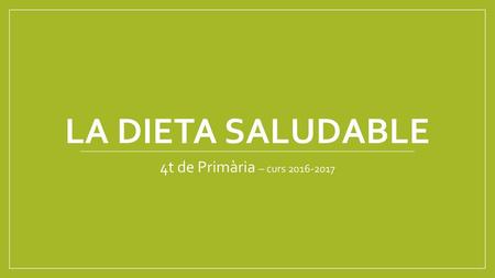 LA DIETA SALUDABLE 4t de Primària – curs 2016-2017.