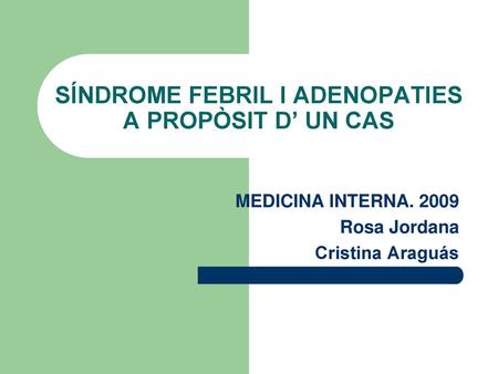 SÍNDROME FEBRIL I ADENOPATIES A PROPÒSIT D’ UN CAS