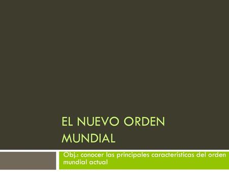 Obj.: conocer las principales características del orden mundial actual