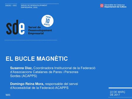 EL BUCLE MAGNÈTIC Susanna Diaz, Coordinadora Institucional de la Federació d’Associacions Catalanes de Pares i Persones Sordes (ACAPPS) Domingo Reina Mora,