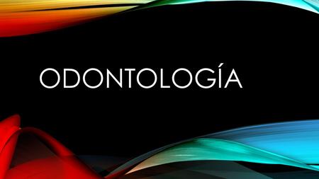 ODONTOLOGÍA. ¿QUÉ ES LA ODONTOLOGÍA?