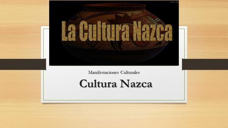 Cultura Nazca Manifestaciones Culturales Cultura Nazca.