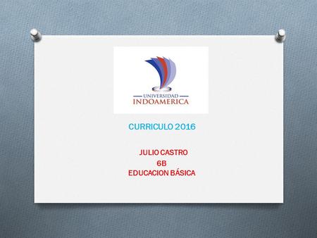 CURRICULO 2016 JULIO CASTRO 6B EDUCACION BÁSICA.