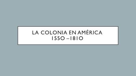 LA COLONIA EN AMÉRICA 155O –181O. VIRREINATOS ESPAÑOLES.