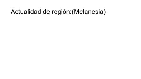 Actualidad de región:(Melanesia).
