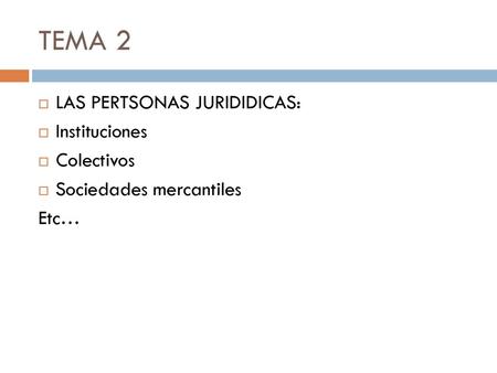 TEMA 2 LAS PERTSONAS JURIDIDICAS: Instituciones Colectivos