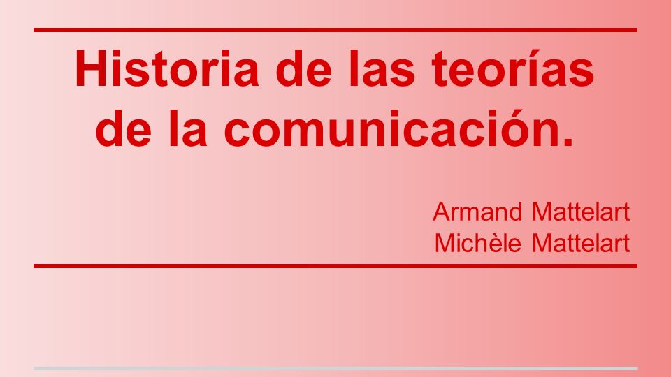 Historia de las teorías de la comunicación. Armand Mattelart Michèle  Mattelart. - ppt descargar