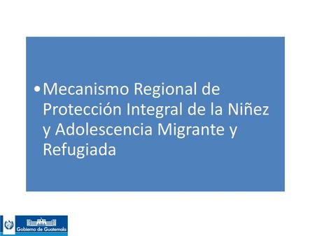 Mecanismo Regional de Protección Integral de la Niñez y Adolescencia Migrante y Refugiada.