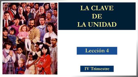 LA CLAVE DE LA UNIDAD Lección 4 IV Trimestre.