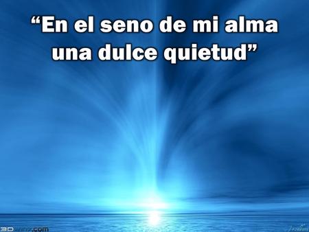 “En el seno de mi alma una dulce quietud”.