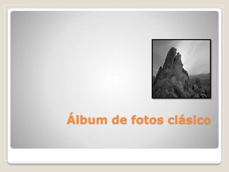 Álbum de fotos clásico 1.- Elimine de la presentación los 3 encabezados de sección. 2.- Elimine las dos Diapositivas de la presentación, con encabezado.