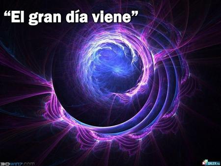 “El gran día viene”.
